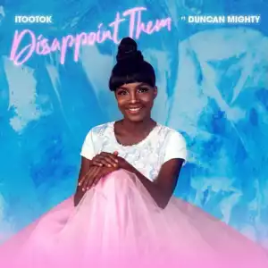 iTooTok - Disappoint Them ft. Duncan Mighty